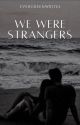 We Were Strangers| Completed by evergreen-writes