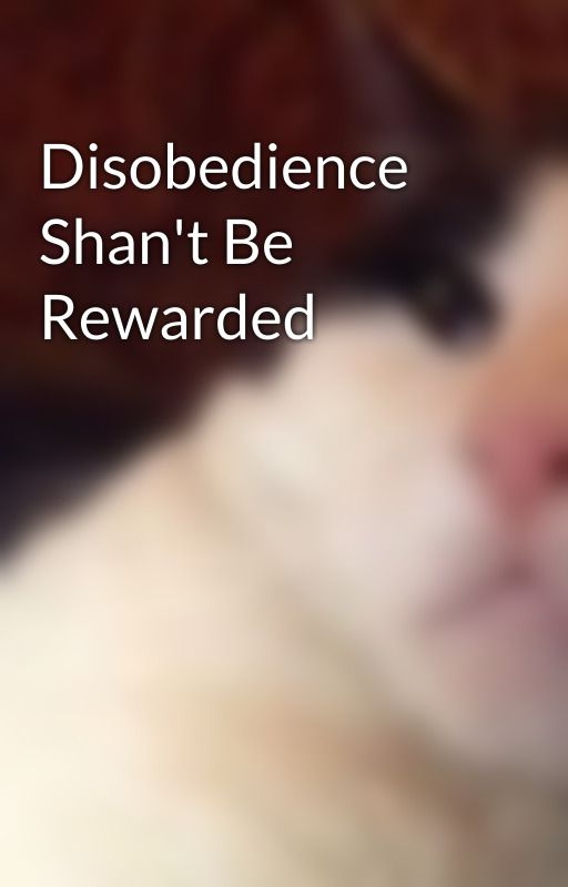 Disobedience Shan't Be Rewarded by amazingmsme