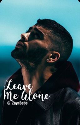 Leave Me Alone // Zayn Malik FanFic  cover