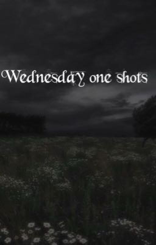 Wednesday one shots by walksliketherain