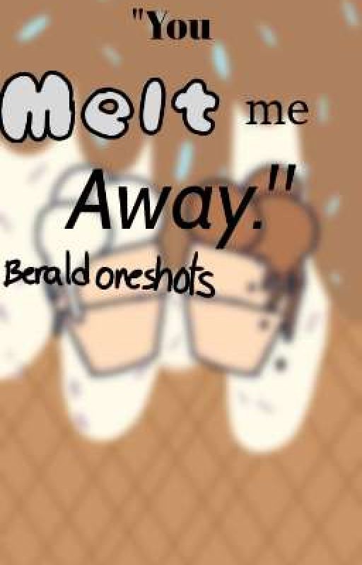 "You melt me away." || Berald oneshots and other stuff lmao|| harvey street kids by Tweeniebeenie