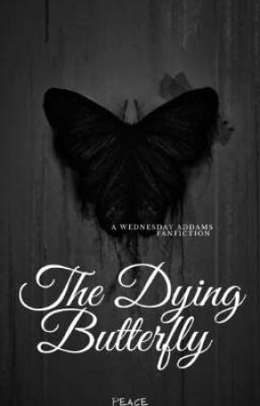 The Dying Butterfly ~ A Wednesday Addams FanFiction  by Peace_1204