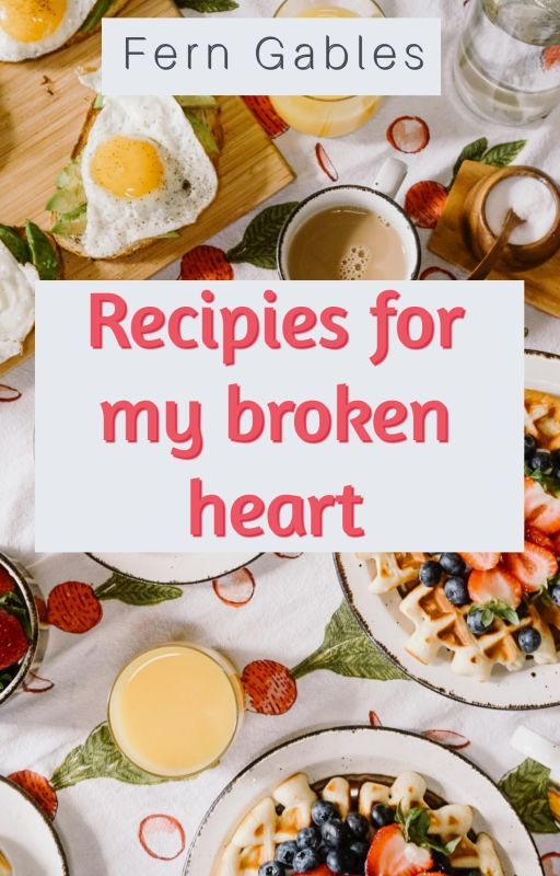 Recipes for my Broken Heart by WillowsW0rds