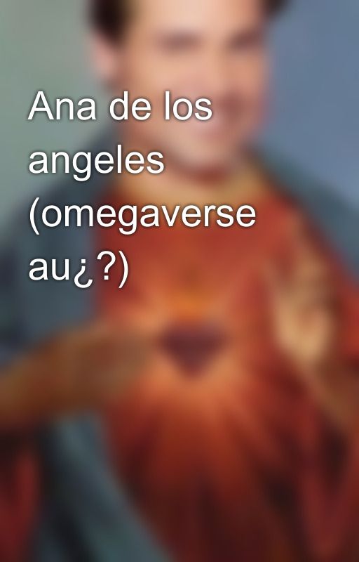 Ana de los angeles (omegaverse au¿?) by Chayanne_exe12