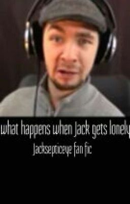 what happens when Jack gets lonely (Jacksepticeye fan fic) cover