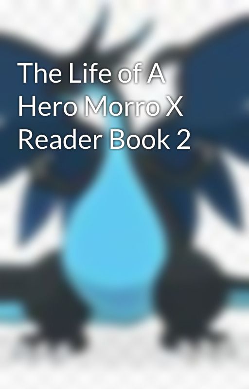 The Life of A Hero Morro X Reader Book 2 by Lloyd_Garmadon123456