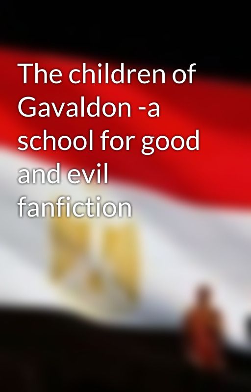 The children of Gavaldon -a school for good and evil fanfiction by Loooonyofmoony