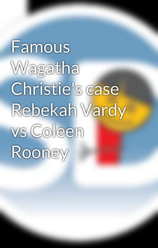 Famous Wagatha Christie's case Rebekah Vardy vs Coleen Rooney by savedaughters2015