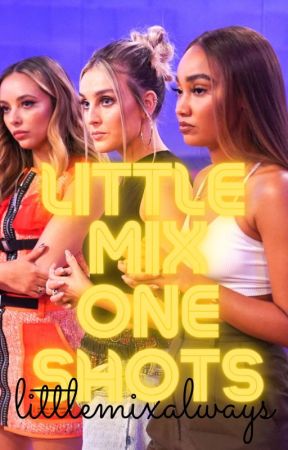 Little Mix One Shots by LittleMixAlways