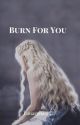 Burn For You  by LunarPhasex