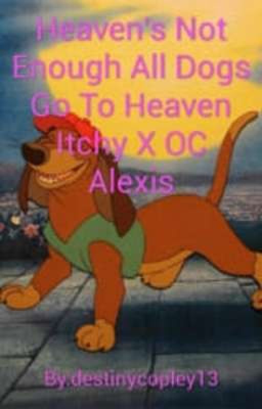 Heaven's Not Enough All Dogs Go To Heaven Itchy X OC Alexis by destinycopley134