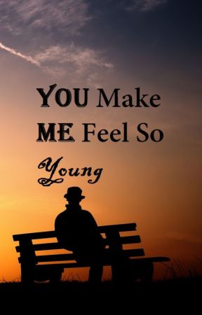 You Make Me Feel So Young by MakeAWrongThingWrite