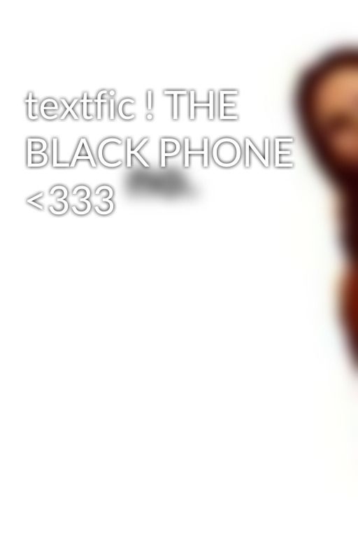 textfic ! THE BLACK PHONE <333 by MaxxALTACCOUNT