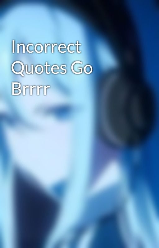 Incorrect Quotes Go Brrrr by 1-800-BEEBITCH