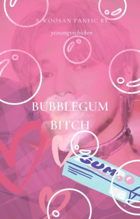 Bubblegum Bitch [WooSan FF] by yeosangvschicken