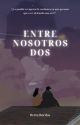 Entre nosotros dos | SEGUNDO LIBRO  by bertawrites