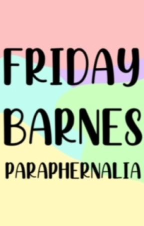 Friday Barnes Paraphernalia by iansblueorbs