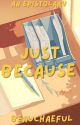 Just Because by beauchaeful