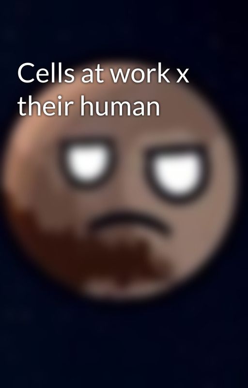 Cells at work x their human by Aradioactivebitch