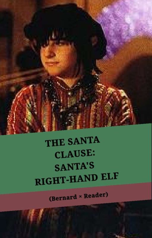 The Santa Clause: Santa's Right Hand Elf (Bernard The Elf x Reader) by Thisuserisdumbaf