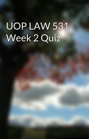 UOP LAW 531 Week 2 Quiz by HAILEYALLEN325