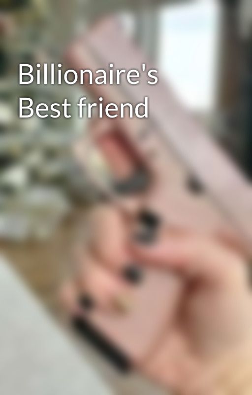 Billionaire's Best friend by HephziLolami