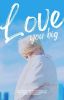 Love You Big | PJM x Reader