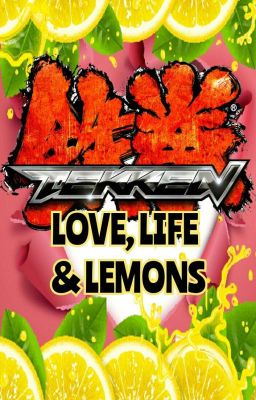 TEKKEN: Love, Life & Lemons (TEKKEN FANFIC) cover