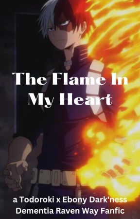 The Flame In My Heart (Ebony Dark'ness Dementia Raven Way x Todoroki Fanfic) by luception