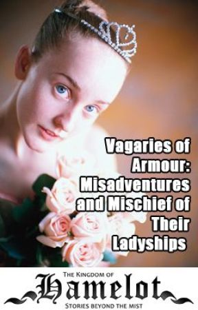 Vagaries of Armour: Misadventures and Mischief of Their Ladyships by KingdomOfHamelot