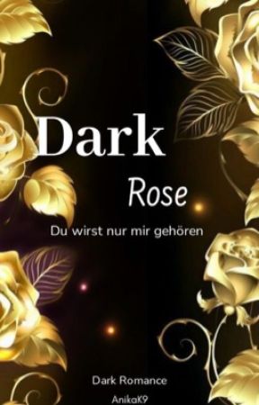 Dark Rose - Du wirst nur mir gehören  by AnikaK9