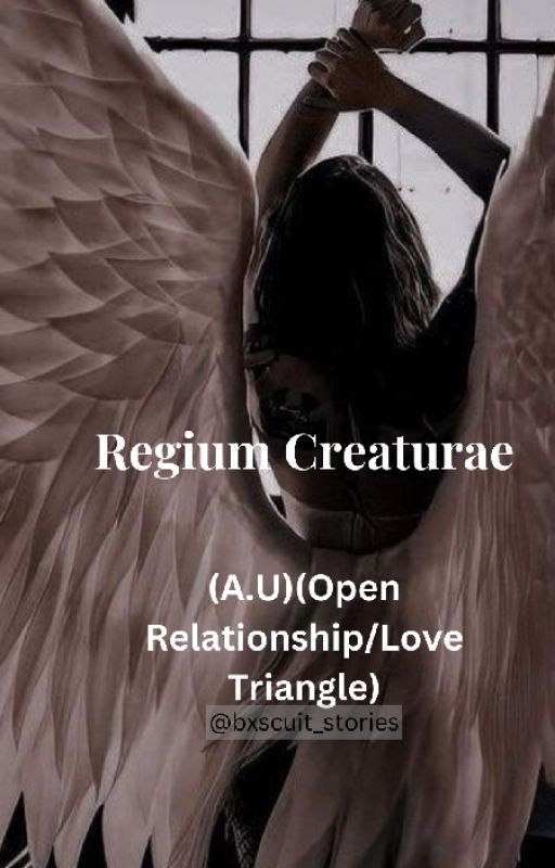 Regium Creaturae (A.U)(Open Relationship/Love Triangle) by bxscuit_stories