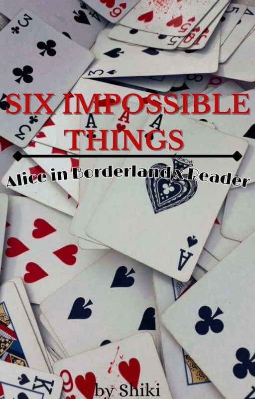 Six Impossible Things || Alice in Borderland x Reader || by Shikiii_Skadi