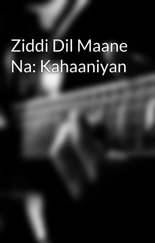 Ziddi Dil Maane Na: Kahaaniyan by Atk234