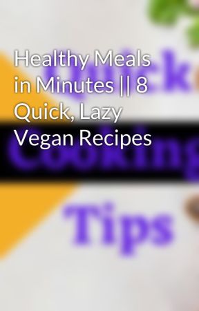 Healthy Meals in Minutes || 8 Quick, Lazy Vegan Recipes by cookwjenny