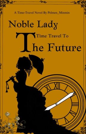 Noble Lady Time Travels To The Future  by Pelmen_Minmin