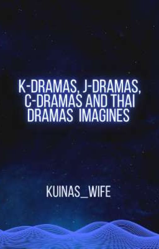 K-dramas, J-dramas, C-dramas and Thai Dramas Imagines by Kuinas_Wife