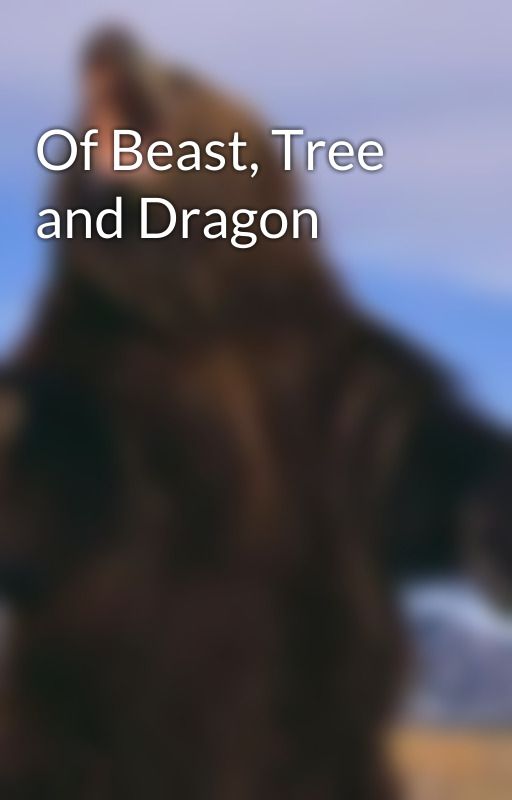 Of Beast, Tree and Dragon by BeastBlood1885