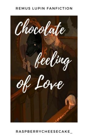 CHOCOLATE FEELING OF LOVE | REMUS LUPIN by hannarozalia