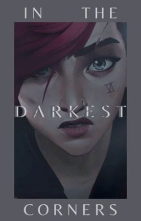 In the Darkest Corners (Vi x Reader) by matchamilkis