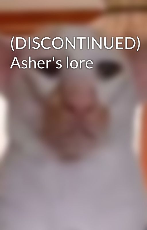 (DISCONTINUED) Asher's lore by Reader2lol