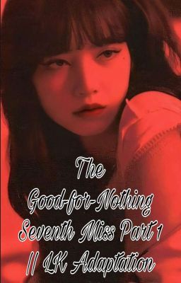 The Good-for-Nothing Seventh Miss Part 1 || LK Adaptation cover