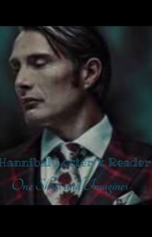 Hannibal Lecter x Reader Imagines  by SimpForNewtieee