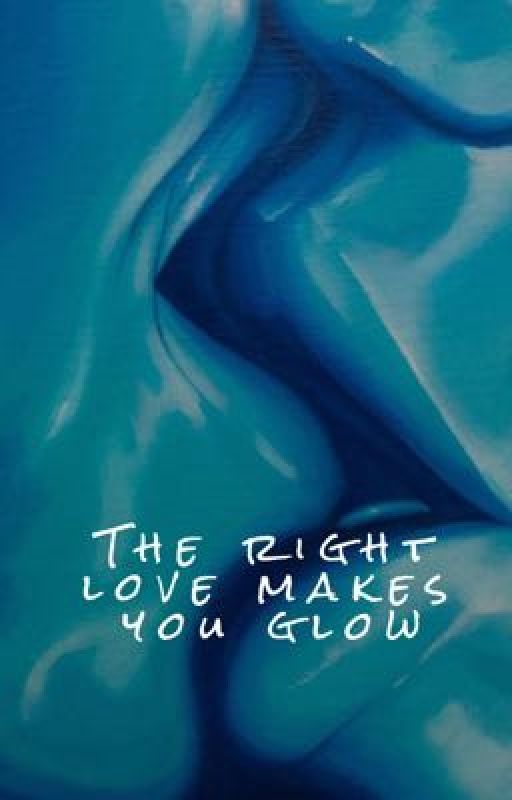 The right love makes you glow  by Michelle252323