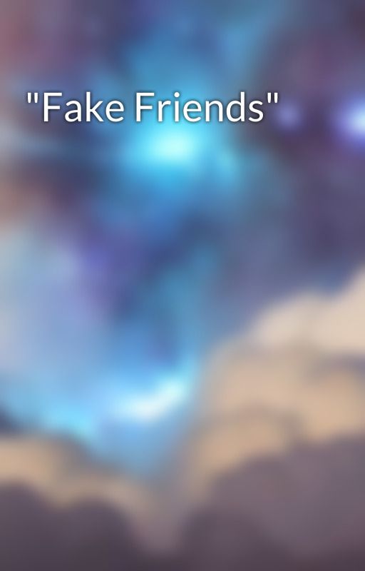 "Fake Friends" by VerseWeaver