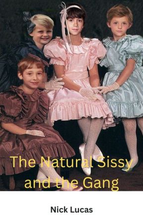 The Natural Sissy and the Gang by NickLucasx