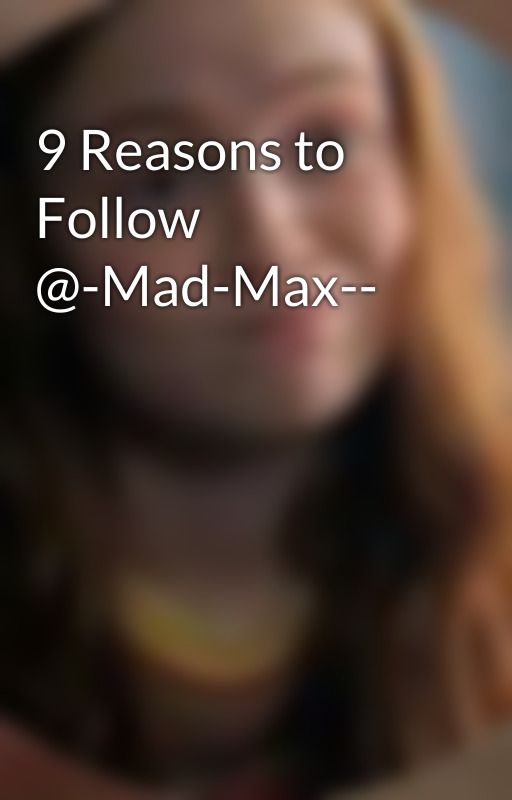 9 Reasons to Follow @-Mad-Max-- by -Mad-Max--Slays