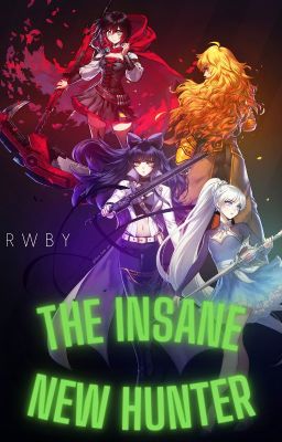 The Insane New Hunter | Rwby Harem x Batsh!t Human & Op-ish Male Reader cover