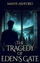 The Tragedy of Eden's Gate by Maeve-Ashford