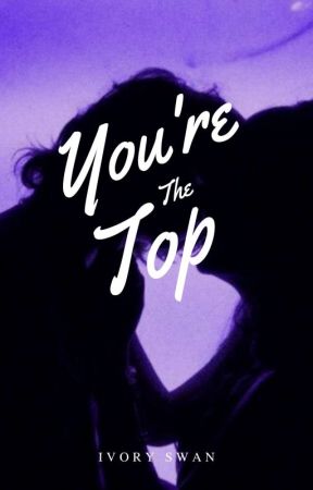 You're The Top by MsIvorySwan